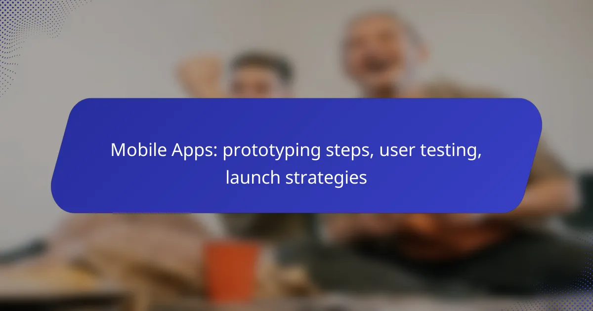 Mobile Apps: prototyping steps, user testing, launch strategies