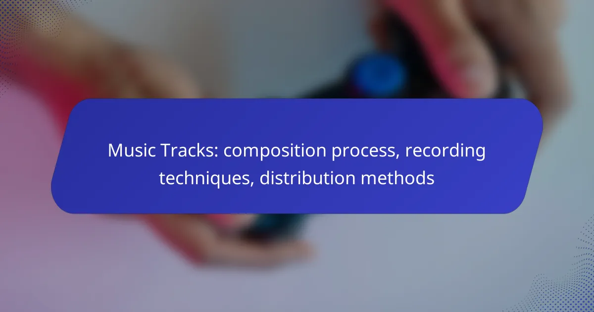 Music Tracks: composition process, recording techniques, distribution methods