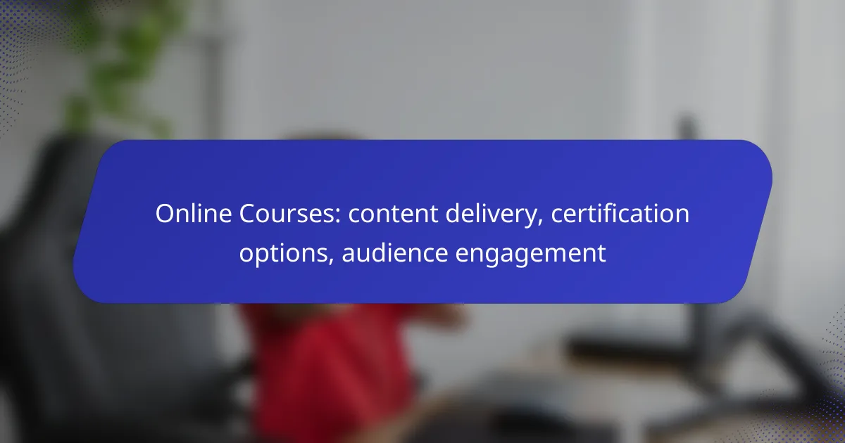 Online Courses: content delivery, certification options, audience engagement