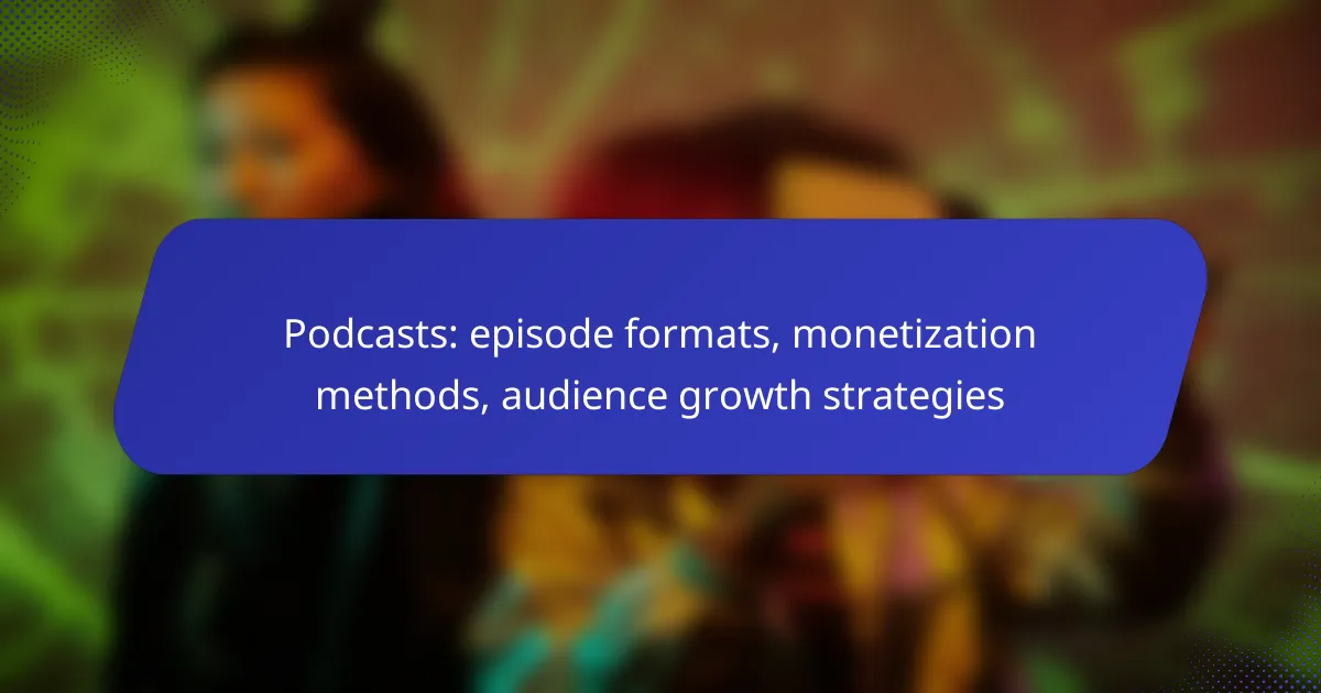 Podcasts: episode formats, monetization methods, audience growth strategies