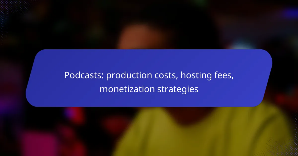 Podcasts: production costs, hosting fees, monetization strategies