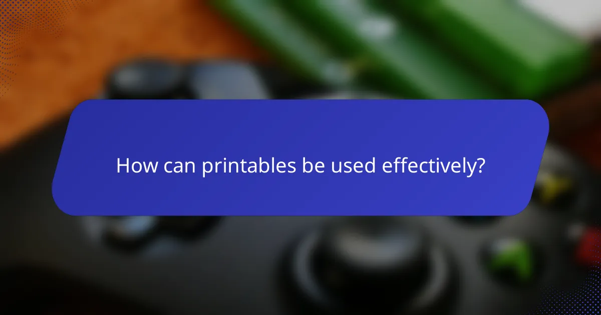 How can printables be used effectively?