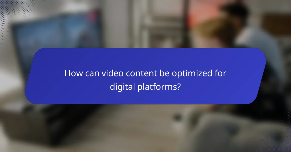 How can video content be optimized for digital platforms?