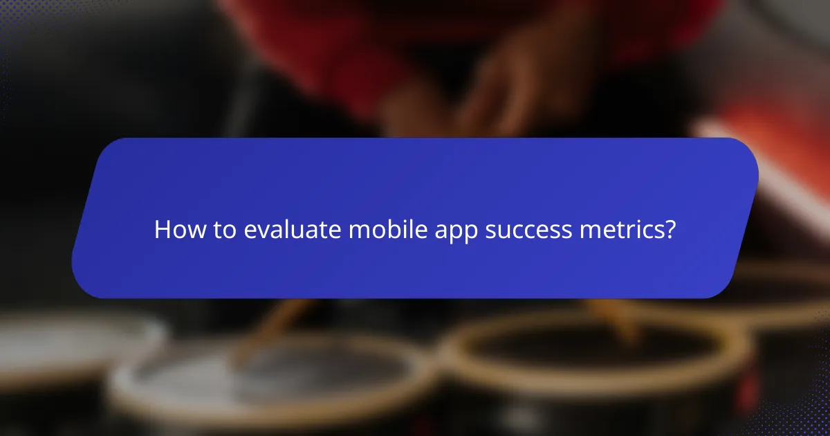 How to evaluate mobile app success metrics?