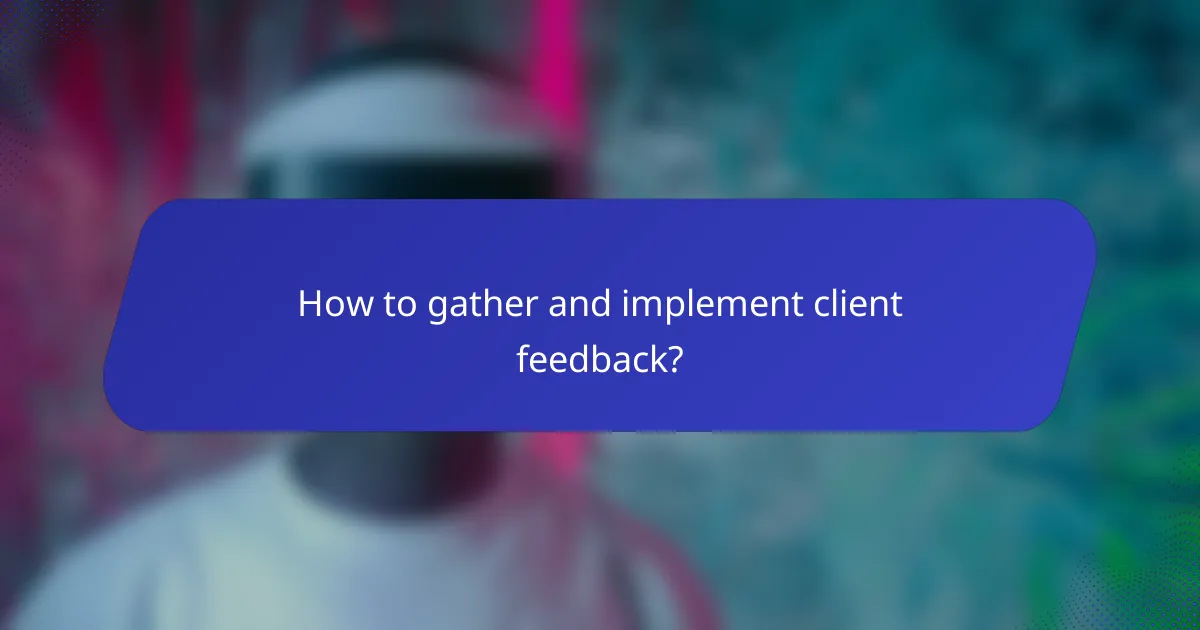 How to gather and implement client feedback?