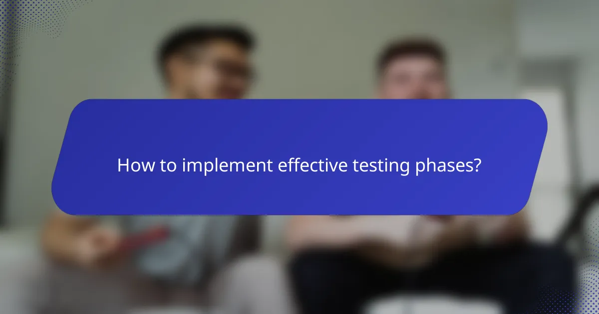 How to implement effective testing phases?