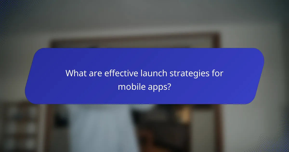 What are effective launch strategies for mobile apps?