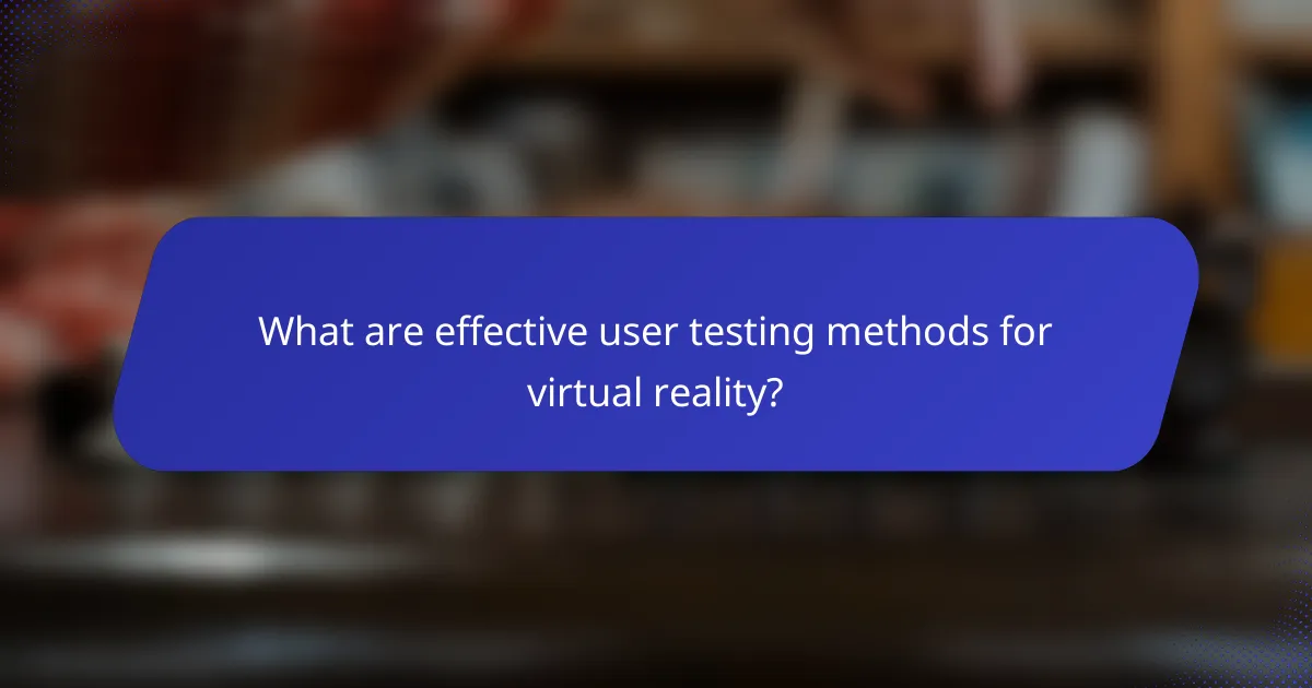 What are effective user testing methods for virtual reality?