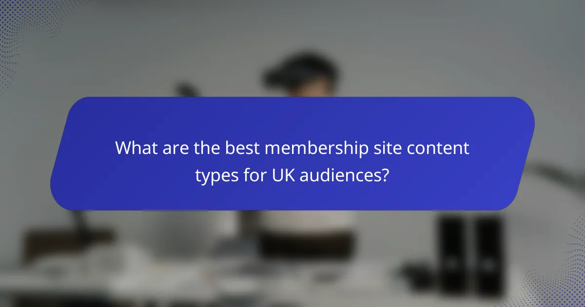 What are the best membership site content types for UK audiences?