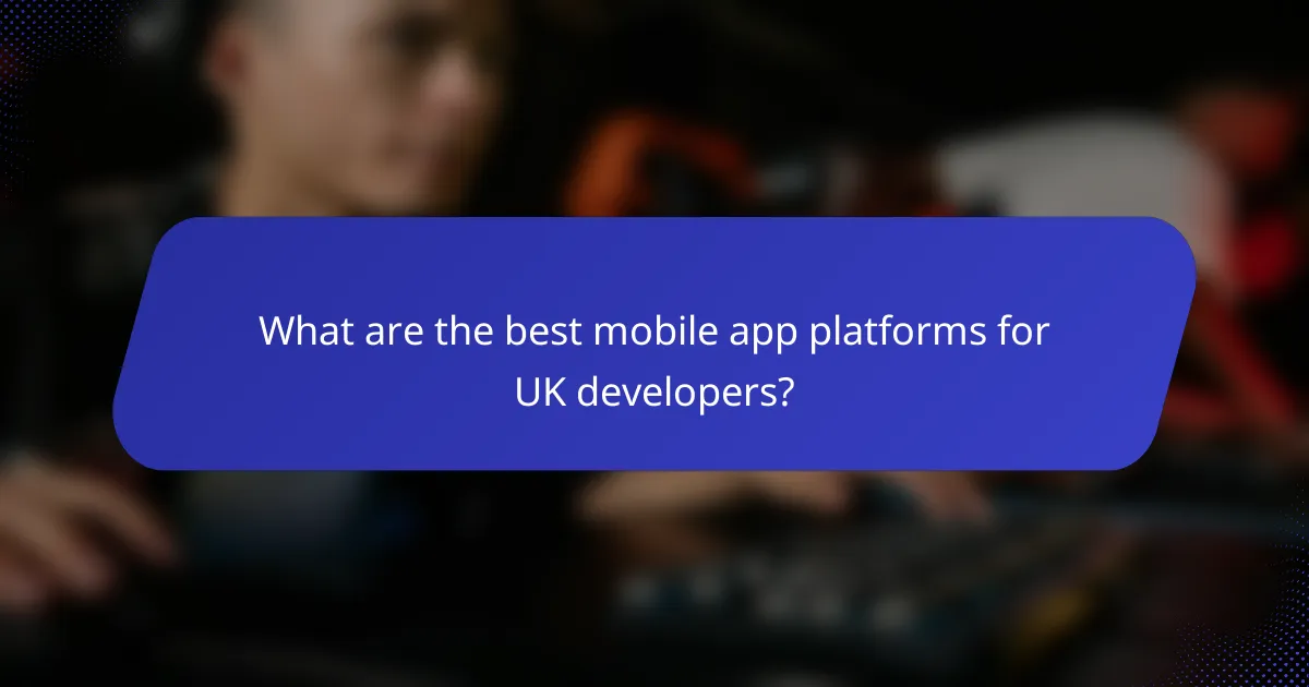 What are the best mobile app platforms for UK developers?