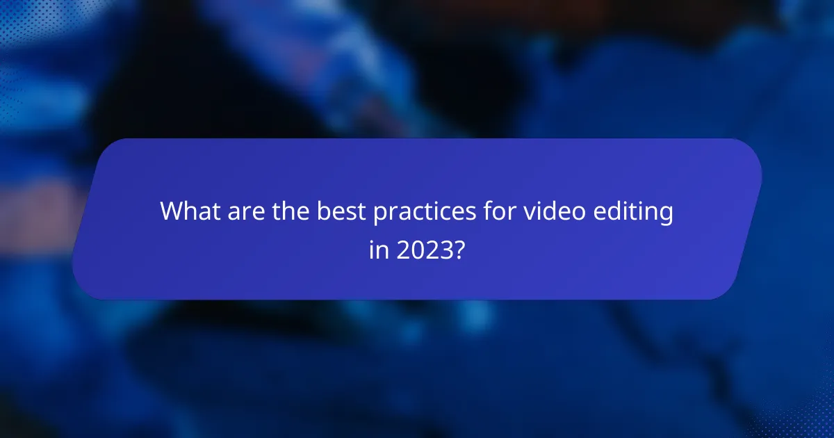 What are the best practices for video editing in 2023?