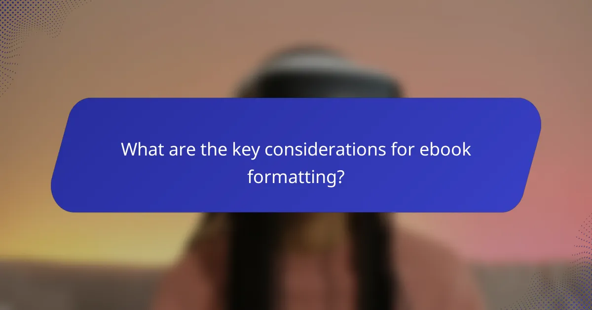 What are the key considerations for ebook formatting?