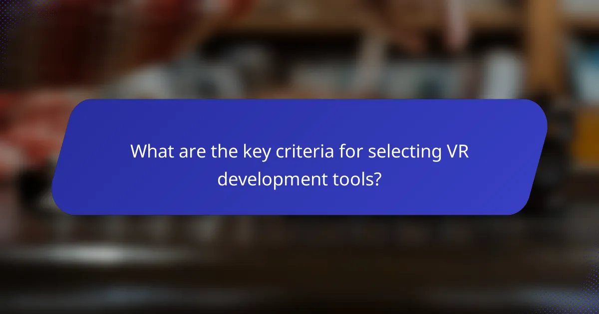 What are the key criteria for selecting VR development tools?