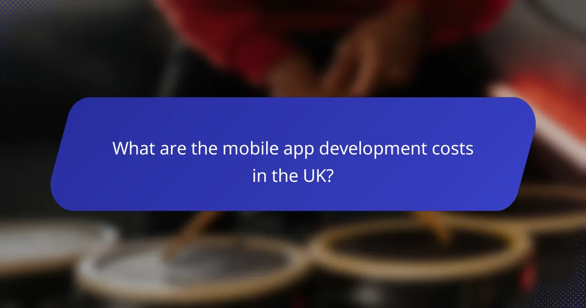 What are the mobile app development costs in the UK?