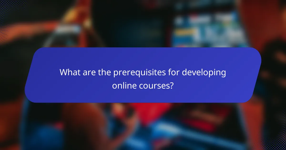 What are the prerequisites for developing online courses?