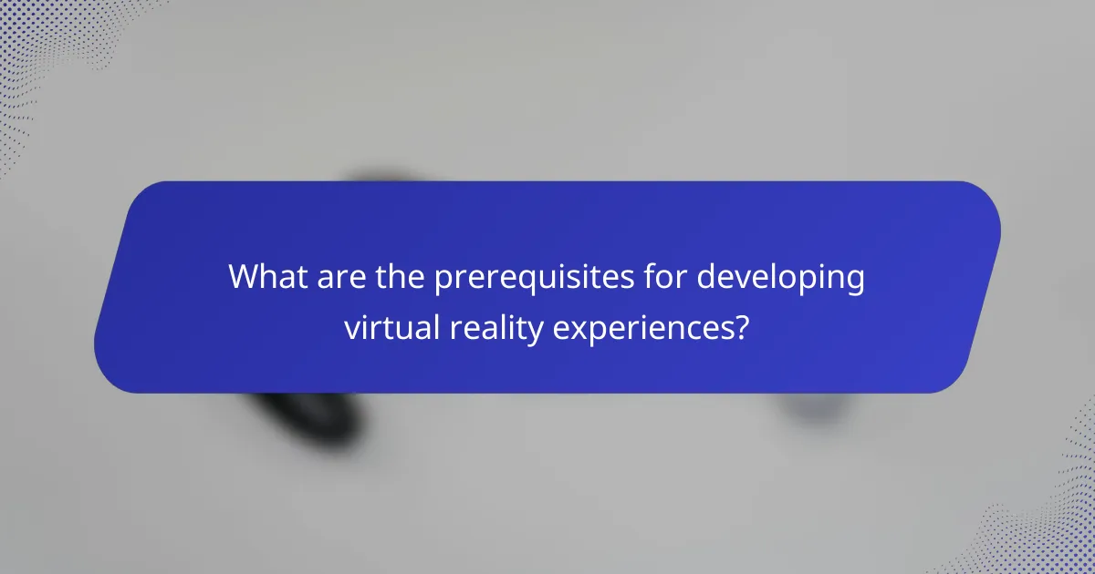 What are the prerequisites for developing virtual reality experiences?