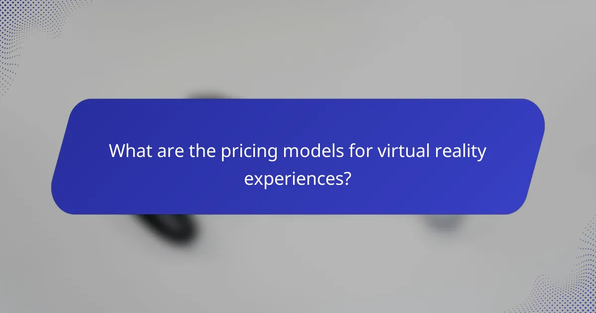 What are the pricing models for virtual reality experiences?