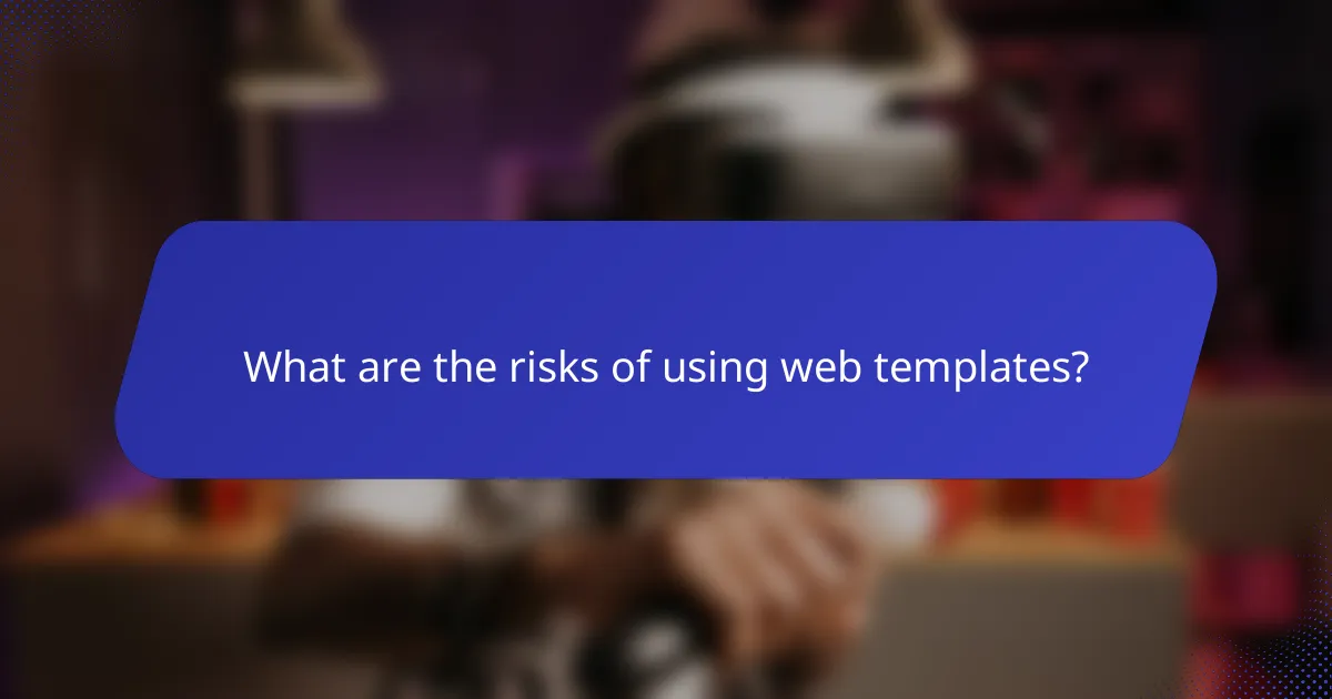 What are the risks of using web templates?