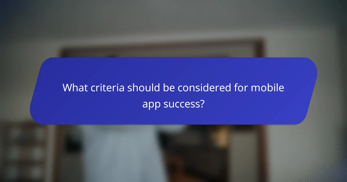 What criteria should be considered for mobile app success?