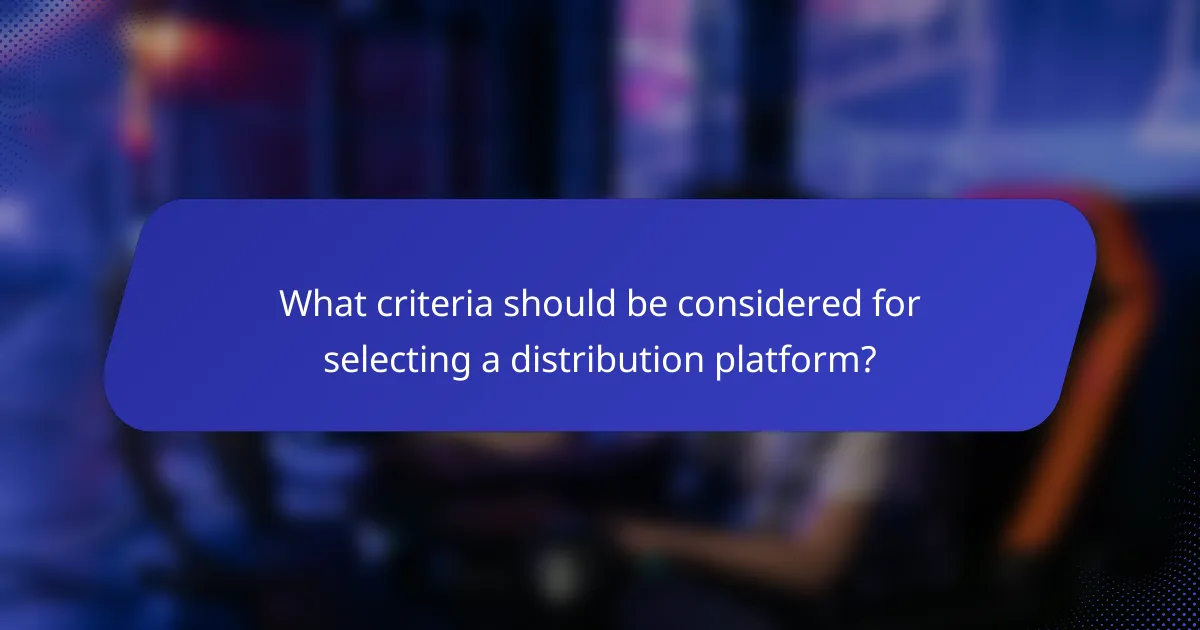 What criteria should be considered for selecting a distribution platform?
