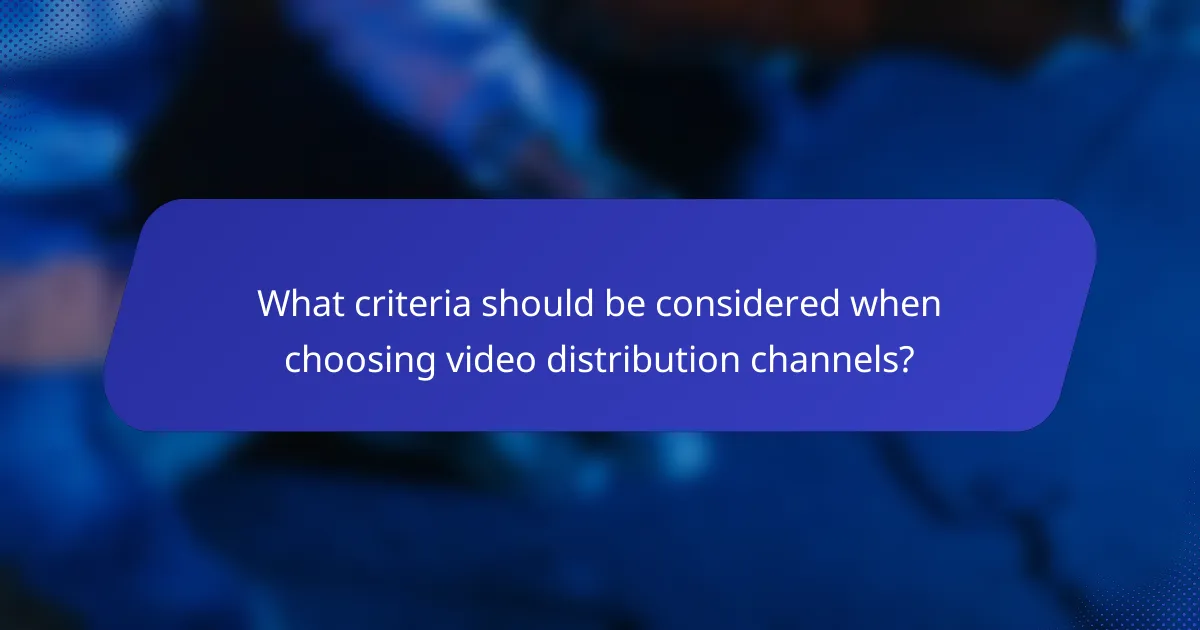 What criteria should be considered when choosing video distribution channels?