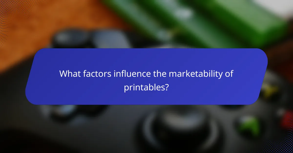 What factors influence the marketability of printables?