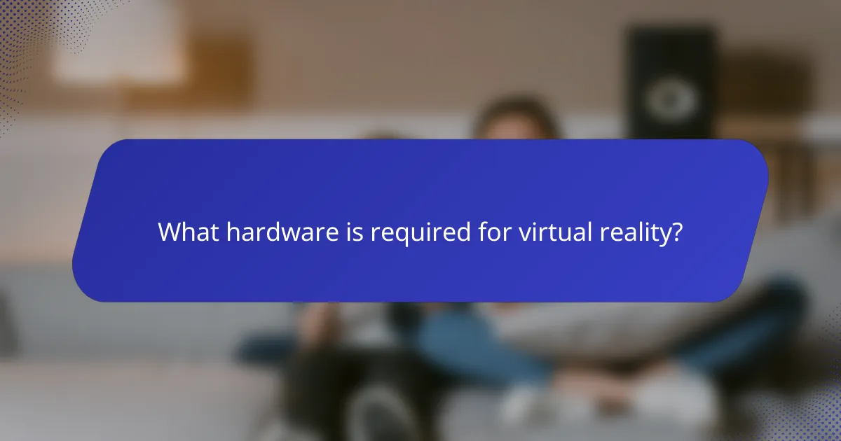 What hardware is required for virtual reality?
