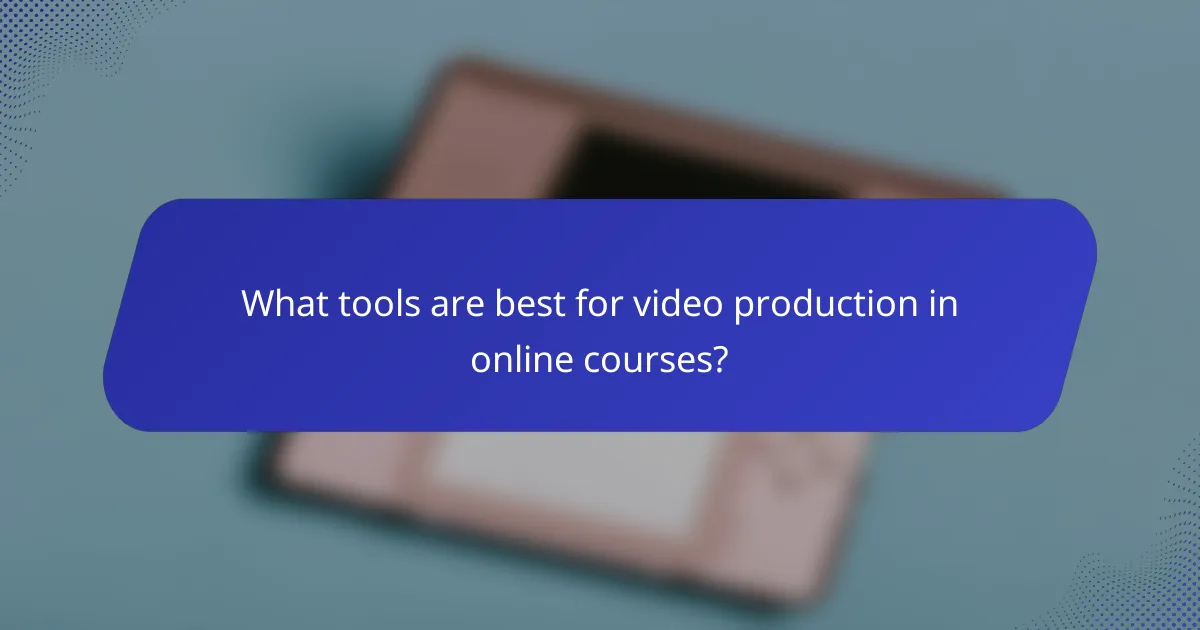 What tools are best for video production in online courses?